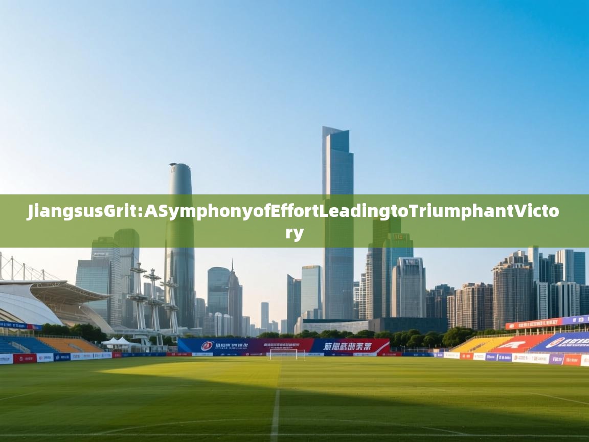 JiangsusGrit:ASymphonyofEffortLeadingtoTriumphantVictory