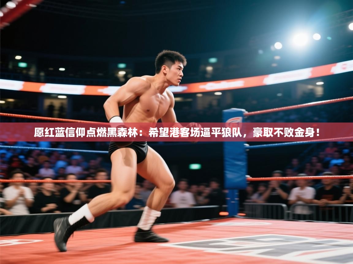 愿红蓝信仰点燃黑森林：希望港客场逼平狼队，豪取不败金身！